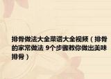 排骨做法大全菜谱大全视频（排骨的家常做法 9个步骤教你做出美味排骨）