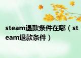 steam退款条件在哪（steam退款条件）