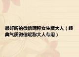 最好听的微信昵称女生版大人（经典气质微信昵称大人专用）