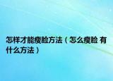 怎样才能瘦脸方法（怎么瘦脸 有什么方法）