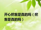 开心挖客是真的吗（挖客是真的吗）