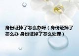 身份证掉了怎么办呀（身份证掉了怎么办 身份证掉了怎么处理）