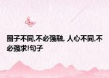圈子不同,不必强融, 人心不同,不必强求!句子