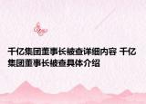 千亿集团董事长被查详细内容 千亿集团董事长被查具体介绍