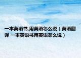 一本英语书,用英语怎么说（英语翻译 一本英语书用英语怎么说）