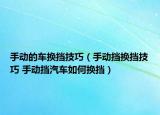 手动的车换挡技巧（手动挡换挡技巧 手动挡汽车如何换挡）