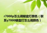 r7000p怎么调键盘灯颜色（联系y7000键盘灯怎么调颜色）