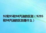 92和95和98汽油的区别（9295和98汽油的区别是什么）