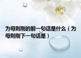 为母则刚的前一句话是什么（为母则刚下一句话是）