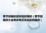 春节祝福的话语简短精辟（春节祝福语大全教你写出完美的祝福语）