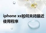 iphone xs如何关闭最近使用程序