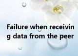 Failure when receiving data from the peer