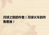 月球之旅的作者（月球火车的作者是谁）