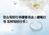 怎么写好行书硬笔书法（硬笔行书 怎样写好行书）