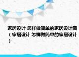 家居设计 怎样做简单的家居设计图（家居设计 怎样做简单的家居设计）