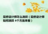 装修设计师怎么选择（装修设计师如何选择 4个方面来看）