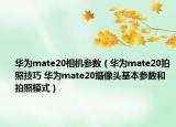 华为mate20相机参数（华为mate20拍照技巧 华为mate20摄像头基本参数和拍照模式）