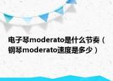 电子琴moderato是什么节奏（钢琴moderato速度是多少）