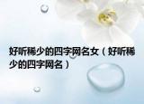 好听稀少的四字网名女（好听稀少的四字网名）
