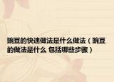 豌豆的快速做法是什么做法（豌豆的做法是什么 包括哪些步骤）