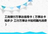 工商银行万事达信用卡（万事达卡知多少 工行万事达卡如何国内消费）