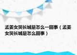 孟姜女哭长城是怎么一回事（孟姜女哭长城是怎么回事）