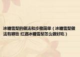 冰糖雪梨的做法和步骤简单（冰糖雪梨做法有哪些 红酒冰糖雪梨怎么做好吃）