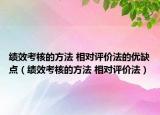 绩效考核的方法 相对评价法的优缺点（绩效考核的方法 相对评价法）