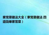 家常菜做法大全（家常菜做法 四道简单家常菜）