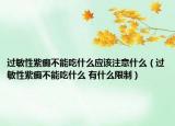 过敏性紫癜不能吃什么应该注意什么（过敏性紫癜不能吃什么 有什么限制）