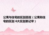 公寓与住宅的区别百度（公寓和住宅的区别 6大区别要记牢）