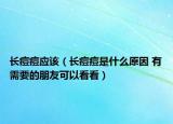 长痘痘应该（长痘痘是什么原因 有需要的朋友可以看看）