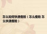 怎么如何快速瘦脸（怎么瘦脸 怎么快速瘦脸）