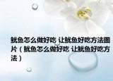 鱿鱼怎么做好吃 让鱿鱼好吃方法图片（鱿鱼怎么做好吃 让鱿鱼好吃方法）