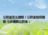 公积金怎么提取（公积金如何提取 七步提取公积金）