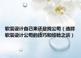 软装设计自己来还是找公司（选择软装设计公司的技巧和经验之谈）