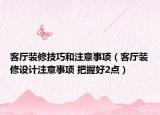 客厅装修技巧和注意事项（客厅装修设计注意事项 把握好2点）
