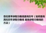 各校高考录取分数线查询历年（如何查询高校历年录取分数线 查询录取分数线的方法）