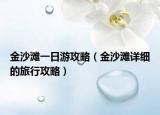 金沙滩一日游攻略（金沙滩详细的旅行攻略）