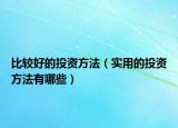 比较好的投资方法（实用的投资方法有哪些）