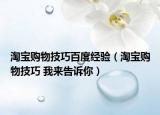 淘宝购物技巧百度经验（淘宝购物技巧 我来告诉你）