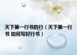 天下第一行书的行（天下第一行书 如何写好行书）