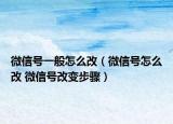 微信号一般怎么改（微信号怎么改 微信号改变步骤）
