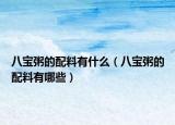 八宝粥的配料有什么（八宝粥的配料有哪些）