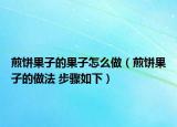 煎饼果子的果子怎么做（煎饼果子的做法 步骤如下）