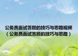 公务员面试答题的技巧与思路视频（公务员面试答题的技巧与思路）