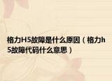 格力H5故障是什么原因（格力h5故障代码什么意思）
