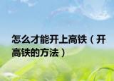 怎么才能开上高铁（开高铁的方法）