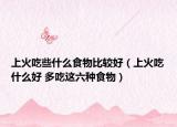上火吃些什么食物比较好（上火吃什么好 多吃这六种食物）