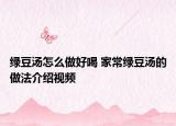 绿豆汤怎么做好喝 家常绿豆汤的做法介绍视频